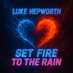 Luke Hepworth - Set Fire To The Rain