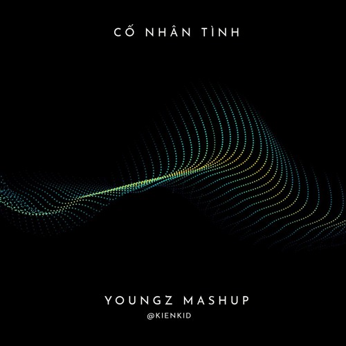 Cố Nhân Tình x Youngz Mashup