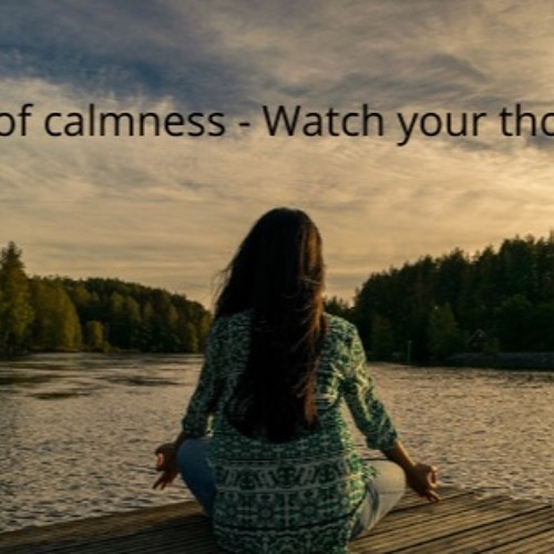 Day 3 of Calmness - Watch your thoughts