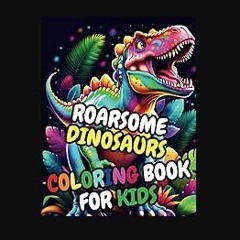 PDF ✨ ROARSOME DINOSAURS Coloring Book for Kids: 30 Adorable High-Quality Illustrations, Great Gif