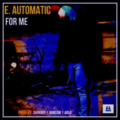 E. Automatic - For Me (Prod. by DarkBoy x Ransom x Arso)