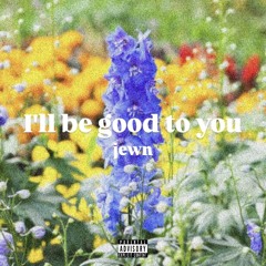 I'll be good to you