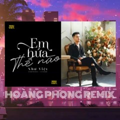 Em Hứa Thế Nào - Như Việt - Hoàng Phong Remix (Tʀᴇɴᴅʏ Nʜâɴ Tᴇᴀᴍ) ♬