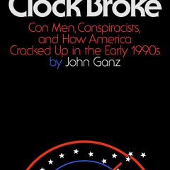 ✔Read⚡️ When the Clock Broke: Con Men, Conspiracists, and How America Cracked Up in