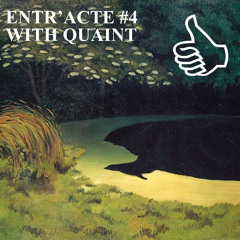 ENTR'ACTE #4 WITH QUAINT