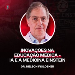 Dr. Nelson Wolosker - Inovações na educação médica (Inteligência Artificial, Medicina Einstein)