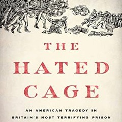 🗂️ [Access] KINDLE PDF EBOOK EPUB The Hated Cage: An American Tragedy in Britain's Most Terrify