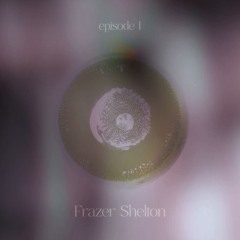 episode I ~ w/ Frazer Shelton