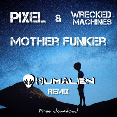 Pixel & Wrecked Machines - Mother Funker (Humalien RMX) FREE DOWNLOAD (LINK IN BUY)