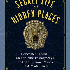 (PDF/ePub) The Secret Life of Hidden Places: Concealed Rooms, Clandestine Passageways, and the Curio