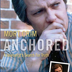 VIEW PDF 📧 Anchored: A Journalist's Search for Truth by  Mort Crim [PDF EBOOK EPUB K