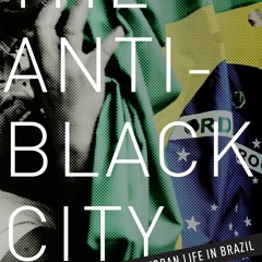 Ebook The Anti-Black City: Police Terror and Black Urban Life in Brazil