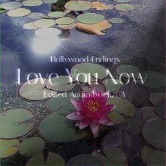 Love you now - Hollywood ending EDITED AUDIO by elizCA