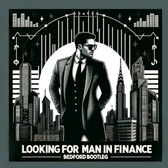Looking For A Man In Finance (Bedford Bootleg)