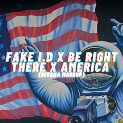 Fake I.D X Be Right There X America (DIVANA Mashup)