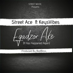 Street Ace Ft KeysVibes - Egadzor Ake (Prod By Badboss), It Has Happened Again