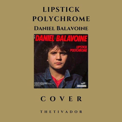 Stream Reprise Lipstick Polychrome (Daniel Balavoine) by TheTivador Listen online for free