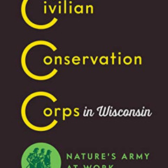 [Free] EBOOK 🖍️ The Civilian Conservation Corps in Wisconsin: Nature’s Army at Work