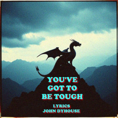 You've Got To Be Tough