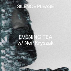 Silence Please - Evening Tea w/ Neil Kryszak - 6.14.25