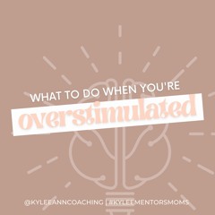 134. What To Do When You're Overstimulated