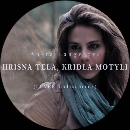 Stream Aneta Langerova - Hrisna Tela, Kridla Motyli (LEVRE Techno Remix) by  LEVRE | Listen online for free on SoundCloud