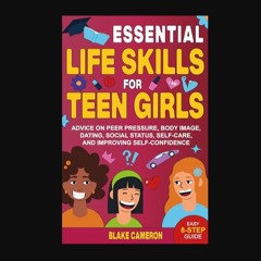 [PDF] eBOOK Read 📖 Essential Life Skills for Teen Girls: Advice on Peer Pressure, Body Image, Dati