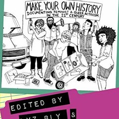ACCESS [PDF EBOOK EPUB KINDLE] Make Your Own History: Documenting Feminist and Queer