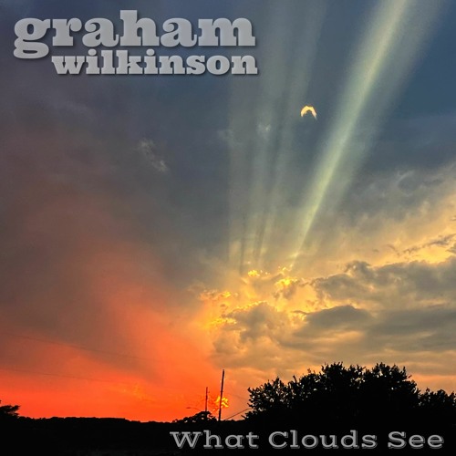 "WHAT CLOUDS SEE" by Graham Wilkinson