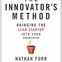 VIEW PDF EBOOK EPUB KINDLE The Innovator's Method: Bringing the Lean Start-up into Yo