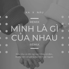 Mình là gì của nhau (Remix) - Ka x Nâu