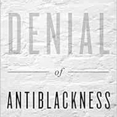 [DOWNLOAD] PDF 💘 The Denial of Antiblackness: Multiracial Redemption and Black Suffe