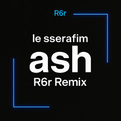 le sserafim - Ash (R6r Remix)