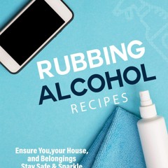 READ⚡[EBOOK]❤ Rubbing Alcohol Recipes: Ensure You, your House, and Belongings St