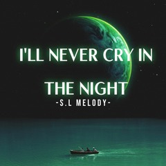 S.L Melody - I'll Never Cry In The Night