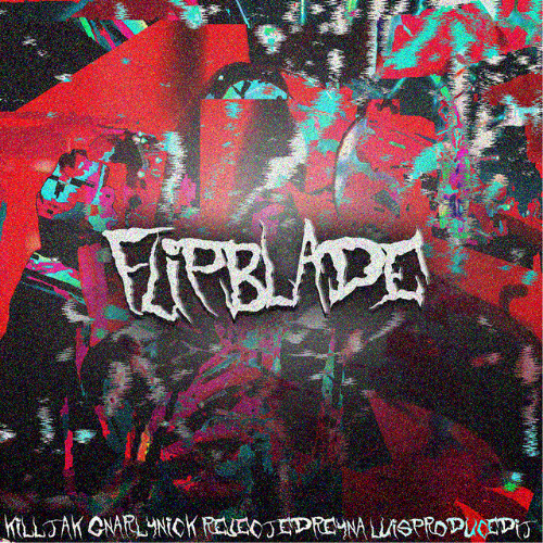 KILLTAK - FLIPBLADE FT. GNARLYNICK x REJECTEDREYNA (PROD. LUISPRODUCEDIT)
