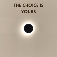 The Choice is Yours
