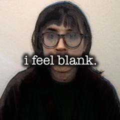 i feel blank.