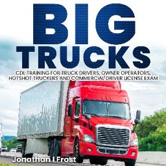 [ebook] read pdf 💖 Big Trucks: CDL Training for Truck Drivers, Owner Operators, Hotshot Truckers &