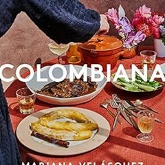 View EBOOK 💌 Colombiana: A Rediscovery of Recipes and Rituals from the Soul of Colom