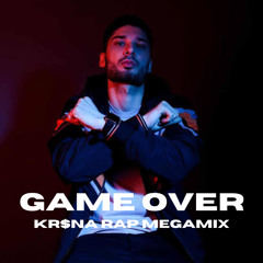 GAME OVER (KR$NA RAP MEGAMIX) By Rosh Blazze