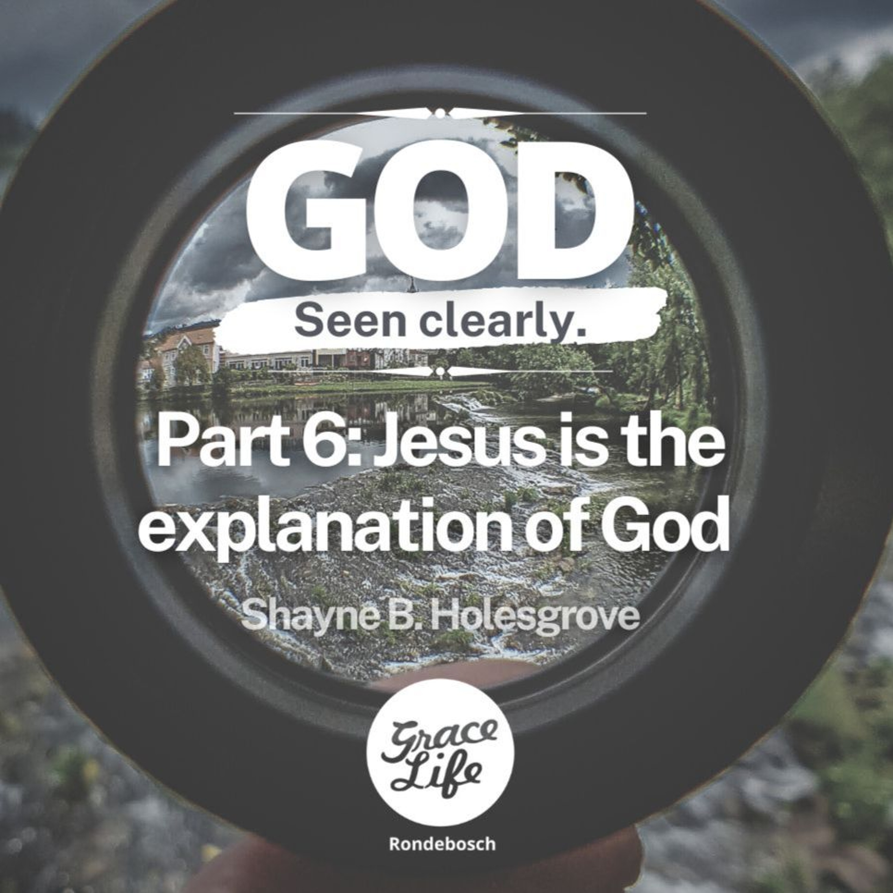 Jesus Is The Explanation Of God - God Seen Clearly Part 6 - Shayne Holesgrove (Rondebosch)
