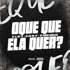O QUE QUE ELA QUER - DJ JL DO TP, DJ KR DO TP & DIOGO AGUILAR