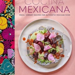 Epub✔ Cocina Mexicana: Fresh, vibrant recipes for authentic Mexican food