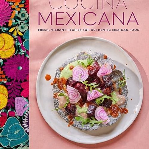 Epub✔ Cocina Mexicana: Fresh, vibrant recipes for authentic Mexican food