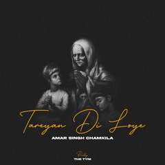 TEREYAN DI LOYE - Amar Singh Chamkila X THE TYNI