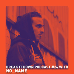 Break it Down Podcast #24 with No_Name