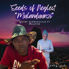 Desire Siamukulule - Seeds of Neglect Mulanduunzi ft. MuJapan (Official Audio) Prod by Shamblo