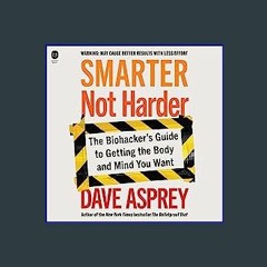 *DOWNLOAD$$ 🌟 Smarter Not Harder: The Biohacker's Guide to Getting the Body and Mind You Want [KIN