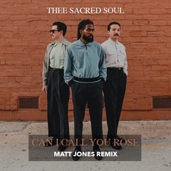 THEE SACRED SOUL - CAN I CALL YOU ROSE - MATT JONES REMIX